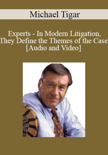Experts - In Modern Litigation, They Define the Themes of the Case with Michael Tigar