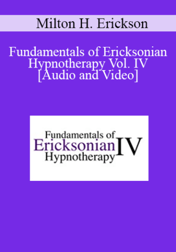 Fundamentals Of Ericksonian Hypnotherapy Vol. IV – Milton H. Erickson