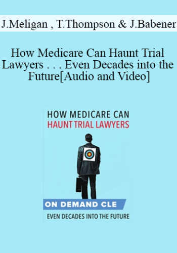 Trial Guides – How Medicare Can Haunt Trial Lawyers . . . Even Decades Into The Future