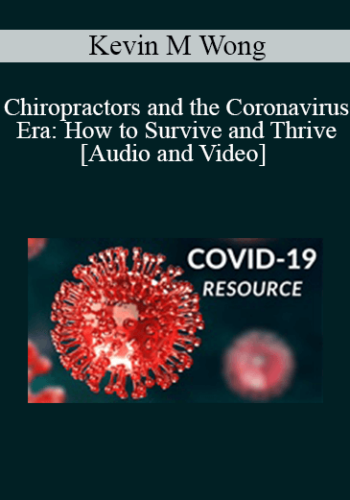 Kevin M Wong – Chiropractors And The Coronavirus Era: How To Survive And Thrive