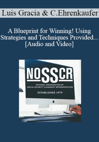Luis Gracia, Christina Ehrenkaufer – A Blueprint For Winning! Using Strategies And Techniques Provided By Social Security Ruling 16-3p To Win At Hearings