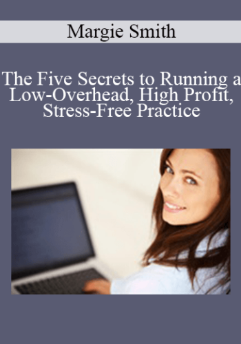 Margie Smith – The Five Secrets To Running A Low-Overhead, High Profit, Stress-Free Practice