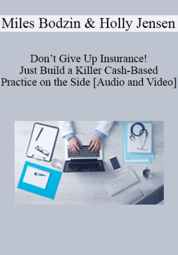 Miles Bodzin, Holly Jensen – Don’t Give Up Insurance! Just Build A Killer Cash-Based Practice On The Side