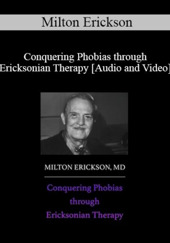 Milton Erickson, MD – Conquering Phobias Through Ericksonian Therapy
