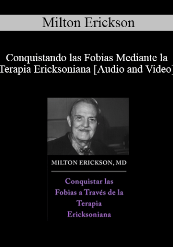 Milton Erickson, MD - Conquistando las Fobias Mediante la Terapia Ericksoniana