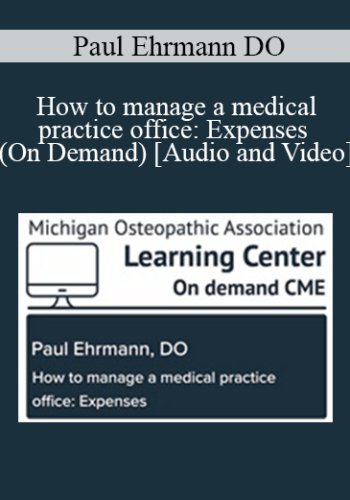 Paul Ehrmann DO – How To Manage A Medical Practice Office: Expenses (On Demand)