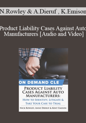 Trial Guides – Product Liability Cases Against Auto Manufacturers: How To Identify, Litigate, And Take Your Case To Trial