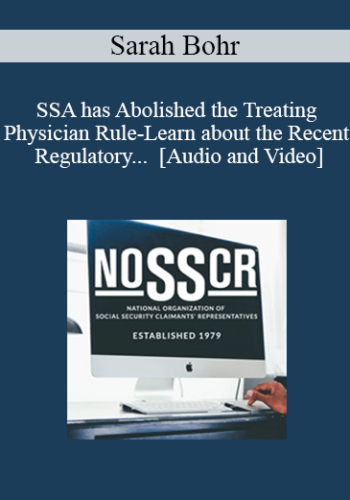 Sarah Bohr – SSA Has Abolished The Treating Physician Rule-Learn About The Recent Regulatory Changes Impacting Medical Source Evidence.