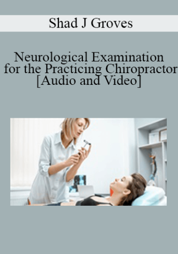 Shad J Groves - Neurological Examination for the Practicing Chiropractor