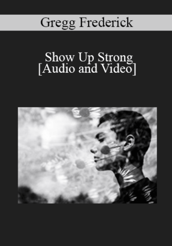 Gregg Frederick – Show Up Strong