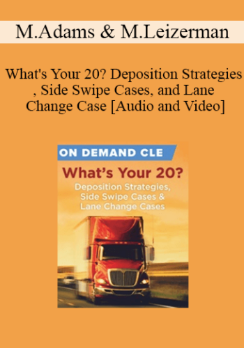 Trial Guides – What’s Your 20? Deposition Strategies, Side Swipe Cases, And Lane Change Case