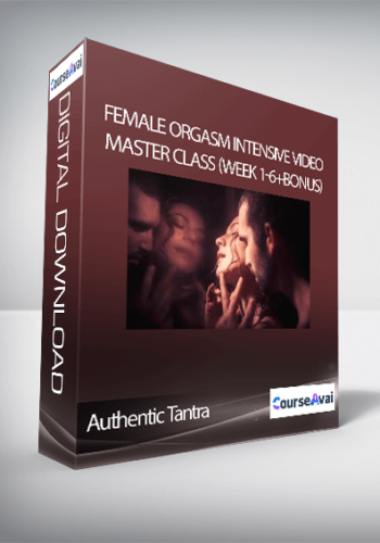Authentic Tantra – Female Orgasm Intensive Video Master Class (Week 1-6+Bonus)