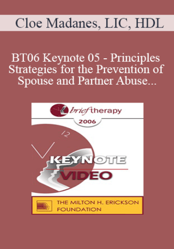 [Audio Only] BT06 Keynote 05 - Principles and Strategies for the Prevention of Spouse and Partner Abuse - Cloé Madanes, LIC, HDL