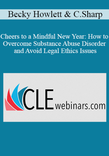 Becky Howlett, Cynthia Sharp – Cheers To A Mindful New Year: How To Overcome Substance Abuse Disorder And Avoid Legal Ethics Issues
