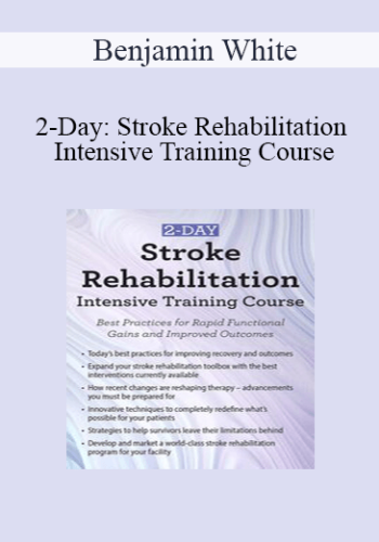 Benjamin White – 2-Day: Stroke Rehabilitation Intensive Training Course: Best Practices For Rapid Functional Gains And Improved Outcomes