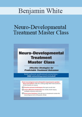 Benjamin White - Neuro-Developmental Treatment Master Class: Effective Strategies for Predictable Treatment Outcomes