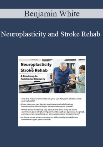 Benjamin White - Neuroplasticity and Stroke Rehab: A Roadmap to Functional Recovery