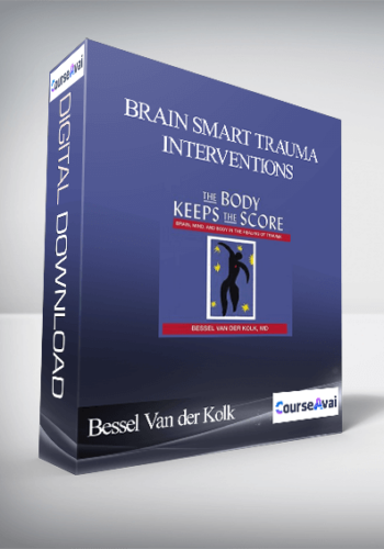 Bessel Van Der Kolk – Brain Smart Trauma Interventions