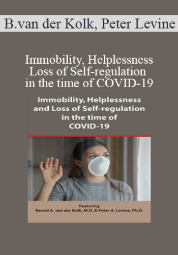 Bessel van der Kolk, Peter Levine - Immobility, Helplessness and Loss of Self-regulation in the time of COVID-19