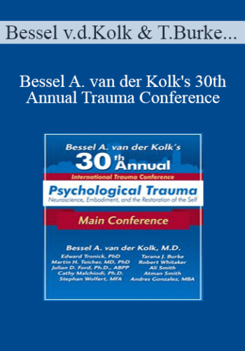 Bessel Van Der Kolk, Tarana Burke, Robert Whitaker, Ed Tronick, Martin Teicher, Julian Ford, Dr. Cathy Malchiodi, Ali Smith, …. – Bessel A. Van Der Kolk’s 30th Annual Trauma Conference: Main Conference