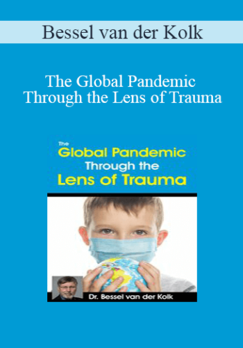 Bessel Van Der Kolk – The Global Pandemic Through The Lens Of Trauma
