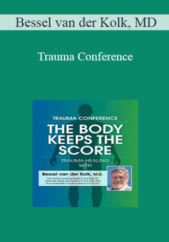 Bessel Van Der Kolk – Trauma Conference: The Body Keeps Score – Trauma Healing With Bessel Van Der Kolk, MD