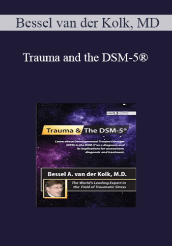 Bessel van der Kolk - Trauma and the DSM-5® with Bessel van der Kolk, MD