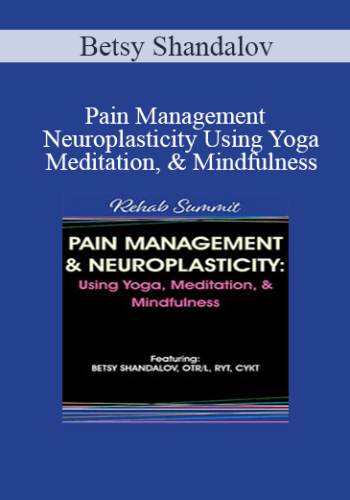 Betsy Shandalov - Pain Management & Neuroplasticity Using Yoga, Meditation, & Mindfulness