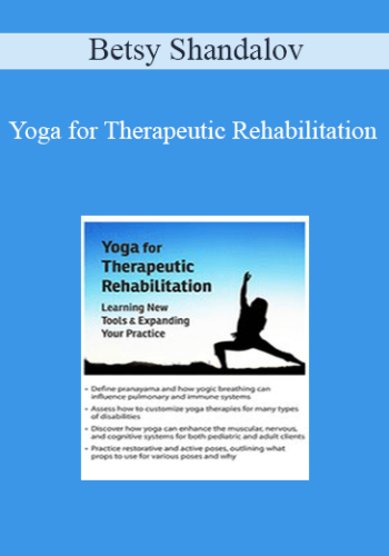 Betsy Shandalov - Yoga for Therapeutic Rehabilitation: Learning New Tools & Expanding Your Practice