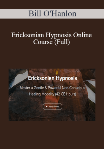 Bill O’Hanlon – Ericksonian Hypnosis Online Course (Full)
