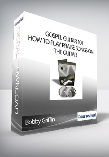 Bobby Griffin – Gospel Guitar 101: How To Play Praise Songs On The Guitar
