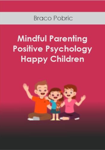 Braco Pobric - Mindful Parenting Positive Psychology and Happy Children