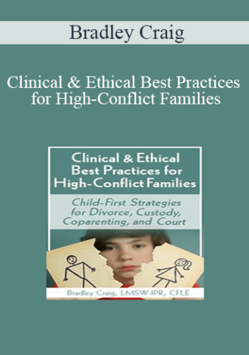 Bradley Craig – Clinical & Ethical Best Practices For High-Conflict Families: Child-First Strategies For Divorce, Custody, Coparenting, And Court