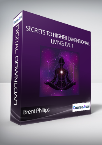 Brent Phillips – Secrets To Higher Dimensional Living: Lvl 1