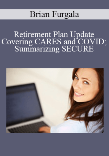 Brian Furgala – Retirement Plan Update – Covering CARES And COVID; Summarizing SECURE