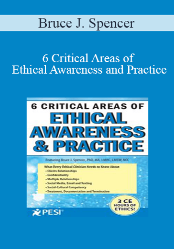 Bruce J. Spencer - 6 Critical Areas of Ethical Awareness and Practice