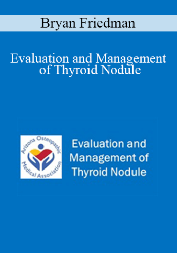 Bryan Friedman – Evaluation And Management Of Thyroid Nodule