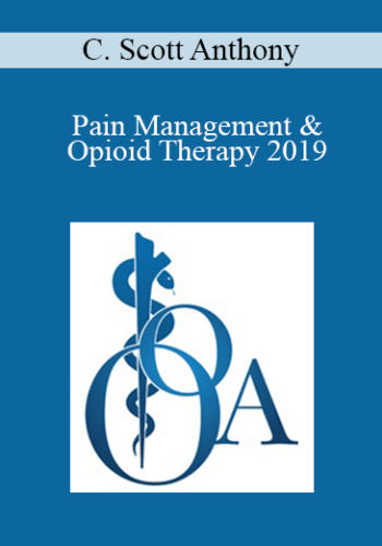 C. Scott Anthony – Pain Management & Opioid Therapy 2019: A Responsibility To Protect