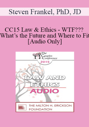 [Audio] CC15 Law & Ethics - WTF??? What’s the Future and Where to Fit - Steven Frankel, PhD, JD