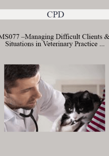 CPD – MS077 – Managing Difficult Clients And Situations In Veterinary Practice Mini-Series