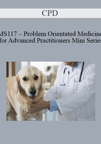 CPD – MS117 – Problem Orientated Medicine For Advanced Practitioners Mini Series