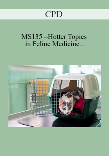 CPD – MS135 – Hotter Topics In Feline Medicine-Challenging Cases For Advanced Practitioners Mini-Series