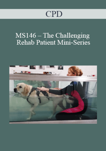 CPD – MS146 – The Challenging Rehab Patient Mini-Series