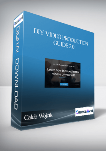 Caleb Wojcik – DIY Video Production Guide 2.0
