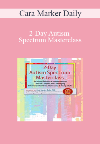 Cara Marker Daily – 2-Day Autism Spectrum Masterclass: Social And Behavioral Interventions To Reduce Complex And Challenging Behaviors In Children, Adolescents & Young Adults