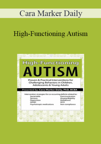 Cara Marker Daily – High-Functioning Autism: Proven & Practical Interventions For Challenging Behaviors In Children, Adolescents & Young Adults