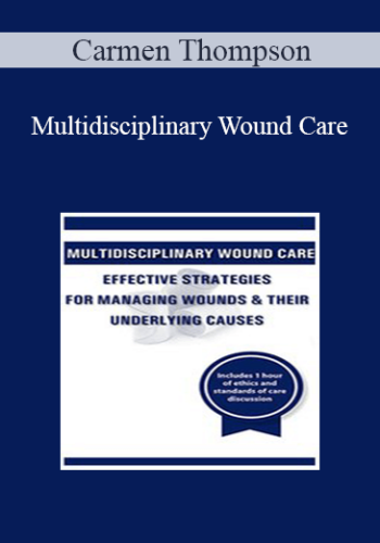 Carmen Thompson – Multidisciplinary Wound Care: Effective Strategies For Managing Wounds & Their Underlying Causes