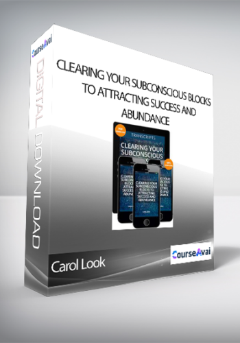 Carol Look – Clearing Your Subconscious Blocks To Attracting Success And Abundance