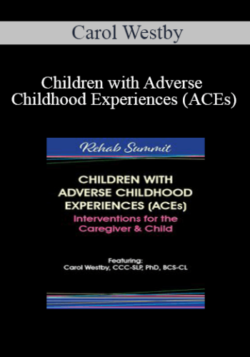 Carol Westby – Children With Adverse Childhood Experiences (ACEs): Interventions For The Caregiver & Child