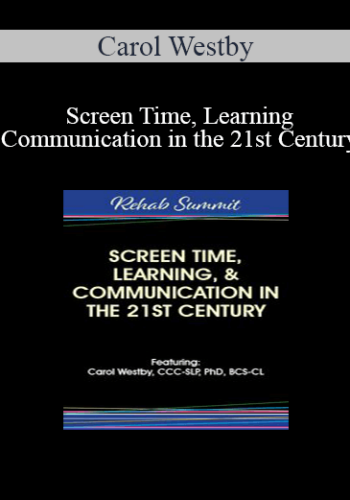 Carol Westby - Screen Time, Learning, & Communication in the 21st Century